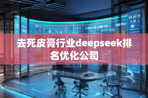 去死皮膏行業(yè)deepseek排名優(yōu)化公司