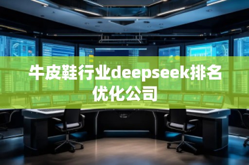 牛皮鞋行業(yè)deepseek排名優(yōu)化公司
