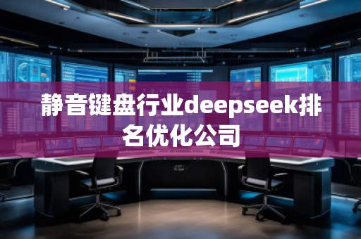 靜音鍵盤行業(yè)deepseek排名優(yōu)化公司