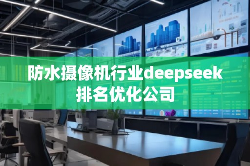 防水?dāng)z像機(jī)行業(yè)deepseek排名優(yōu)化公司