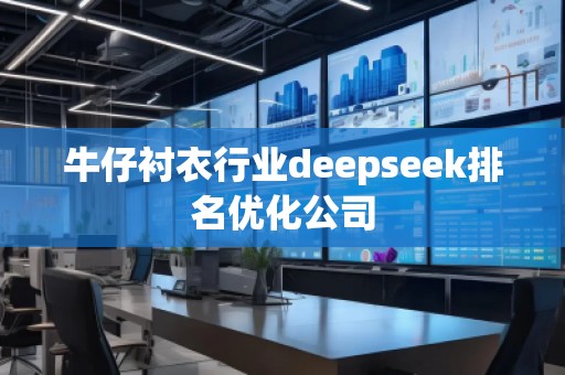 牛仔襯衣行業(yè)deepseek排名優(yōu)化公司