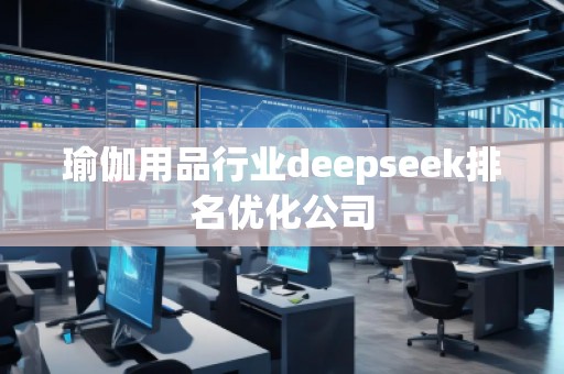 瑜伽用品行業(yè)deepseek排名優(yōu)化公司