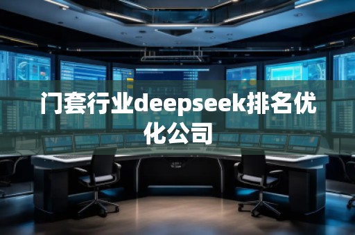 門套行業(yè)deepseek排名優(yōu)化公司