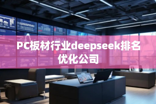 PC板材行業(yè)deepseek排名優(yōu)化公司