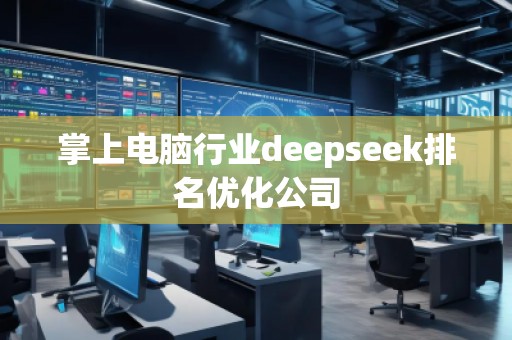 掌上電腦行業(yè)deepseek排名優(yōu)化公司