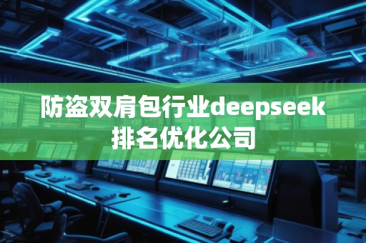 防盜雙肩包行業(yè)deepseek排名優(yōu)化公司