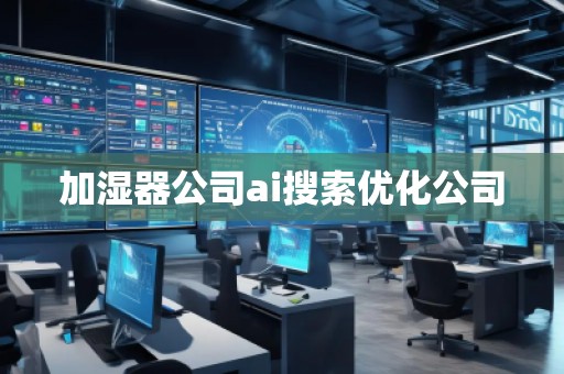 加濕器公司ai搜索優(yōu)化公司