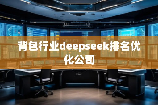 背包行業(yè)deepseek排名優(yōu)化公司