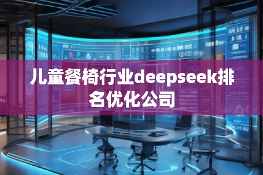 兒童餐椅行業(yè)deepseek排名優(yōu)化公司