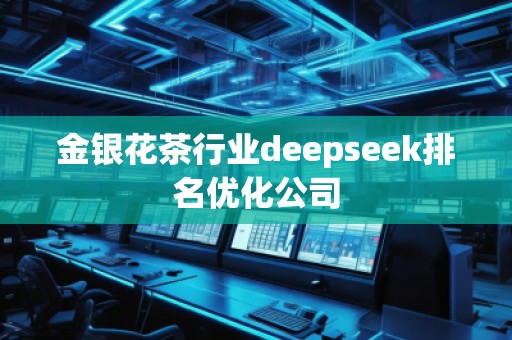 金銀花茶行業(yè)deepseek排名優(yōu)化公司