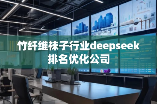 竹纖維襪子行業(yè)deepseek排名優(yōu)化公司