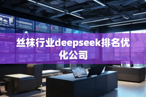 絲襪行業(yè)deepseek排名優(yōu)化公司