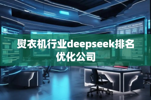 熨衣機(jī)行業(yè)deepseek排名優(yōu)化公司