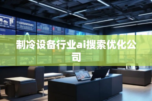 制冷設(shè)備行業(yè)ai搜索優(yōu)化公司