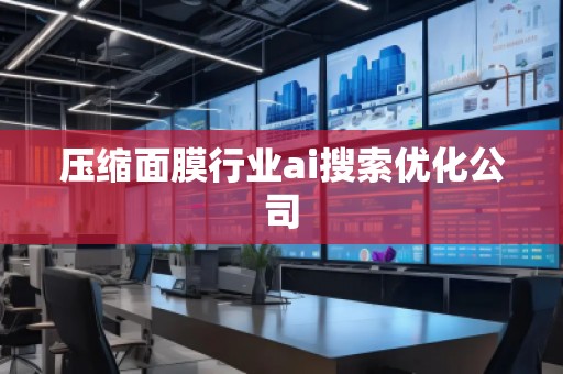 壓縮面膜行業(yè)ai搜索優(yōu)化公司