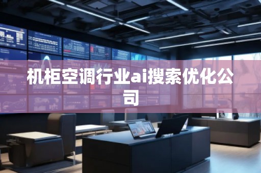 機(jī)柜空調(diào)行業(yè)ai搜索優(yōu)化公司