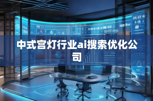 中式宮燈行業(yè)ai搜索優(yōu)化公司
