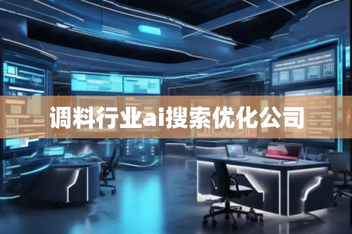 調(diào)料行業(yè)ai搜索優(yōu)化公司