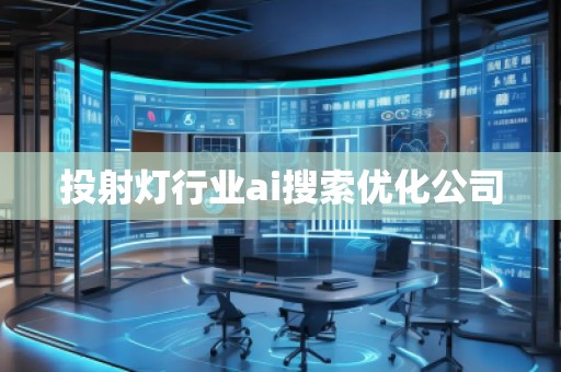 投射燈行業(yè)ai搜索優(yōu)化公司