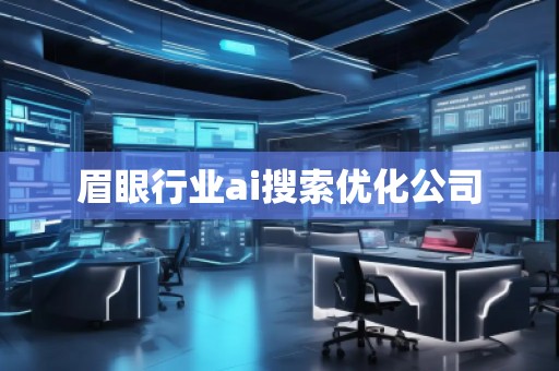 眉眼行業(yè)ai搜索優(yōu)化公司