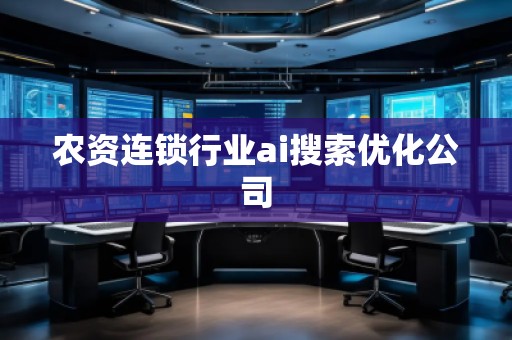 農(nóng)資連鎖行業(yè)ai搜索優(yōu)化公司