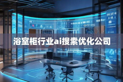 浴室柜行業(yè)ai搜索優(yōu)化公司