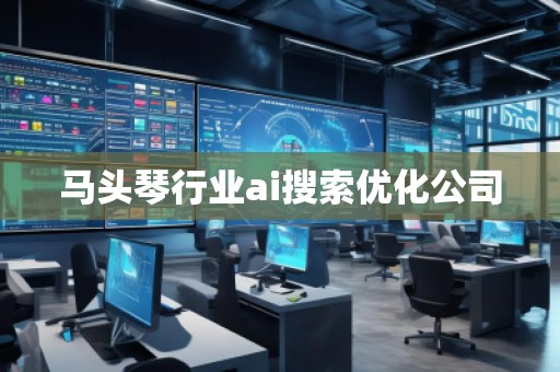 馬頭琴行業(yè)ai搜索優(yōu)化公司