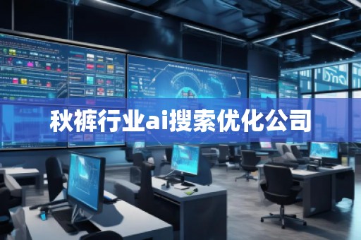 秋褲行業(yè)ai搜索優(yōu)化公司