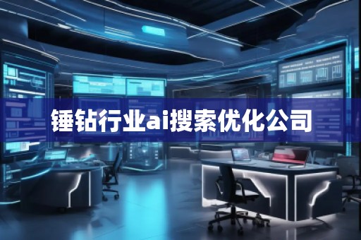 錘鉆行業(yè)ai搜索優(yōu)化公司
