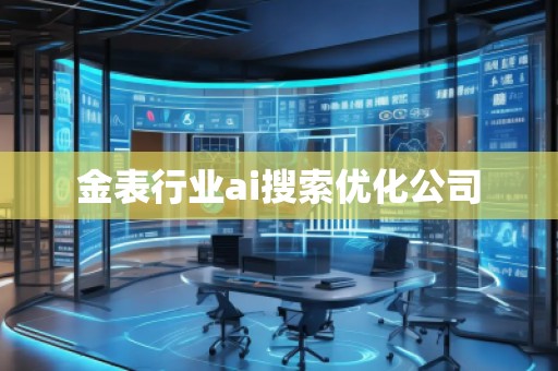 金表行業(yè)ai搜索優(yōu)化公司