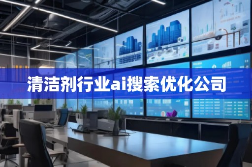 清潔劑行業(yè)ai搜索優(yōu)化公司