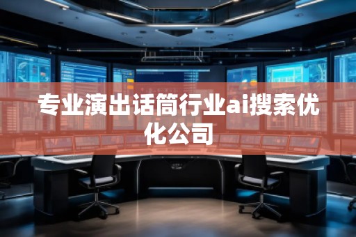 專業(yè)演出話筒行業(yè)ai搜索優(yōu)化公司