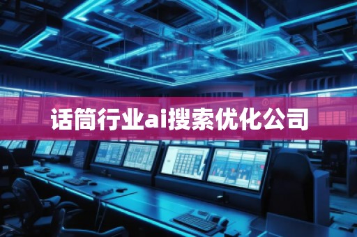 話(huà)筒行業(yè)ai搜索優(yōu)化公司