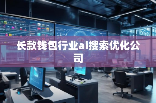 長(zhǎng)款錢包行業(yè)ai搜索優(yōu)化公司
