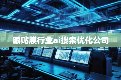 眼貼膜行業(yè)ai搜索優(yōu)化公司