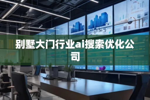 別墅大門行業(yè)ai搜索優(yōu)化公司