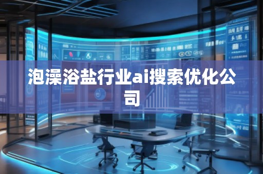 泡澡浴鹽行業(yè)ai搜索優(yōu)化公司