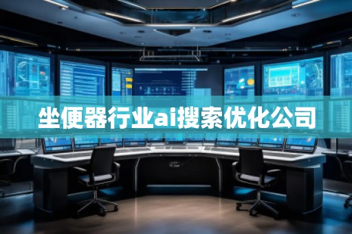 坐便器行業(yè)ai搜索優(yōu)化公司