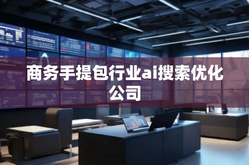 商務(wù)手提包行業(yè)ai搜索優(yōu)化公司