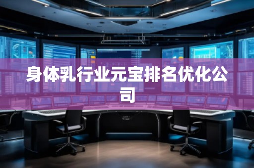 身體乳行業(yè)元寶排名優(yōu)化公司