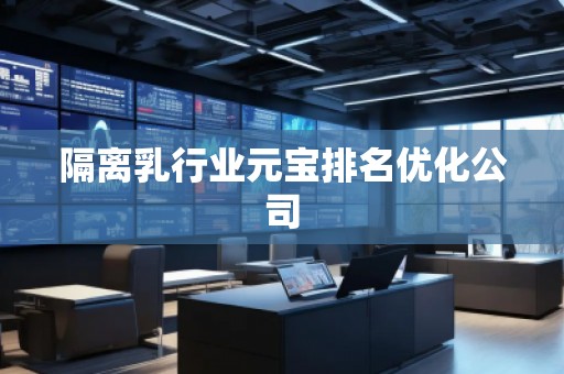 隔離乳行業(yè)元寶排名優(yōu)化公司