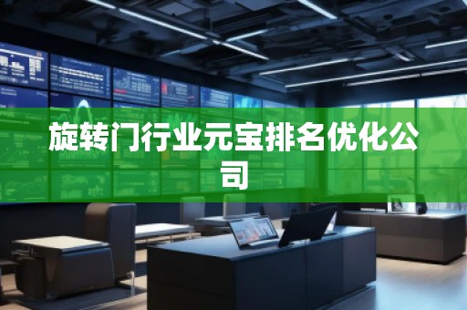 旋轉(zhuǎn)門行業(yè)元寶排名優(yōu)化公司