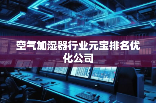 空氣加濕器行業(yè)元寶排名優(yōu)化公司