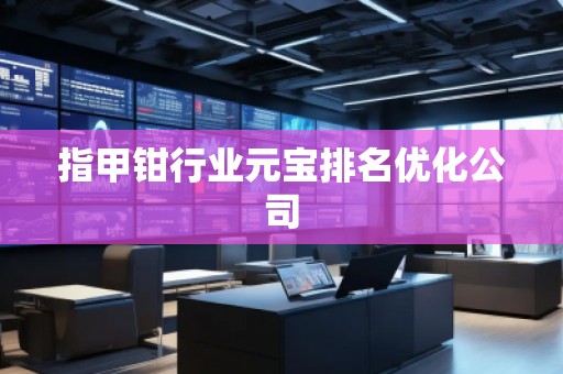 指甲鉗行業(yè)元寶排名優(yōu)化公司