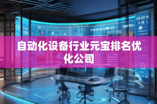 自動化設備行業(yè)元寶排名優(yōu)化公司