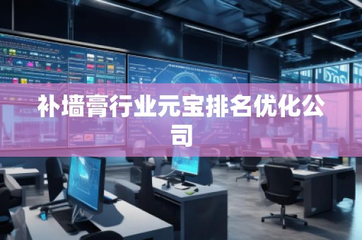 補墻膏行業(yè)元寶排名優(yōu)化公司