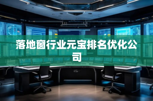 落地窗行業(yè)元寶排名優(yōu)化公司