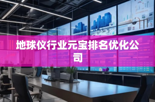 地球儀行業(yè)元寶排名優(yōu)化公司
