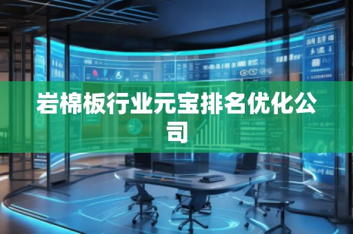 巖棉板行業(yè)元寶排名優(yōu)化公司