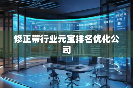 修正帶行業(yè)元寶排名優(yōu)化公司
